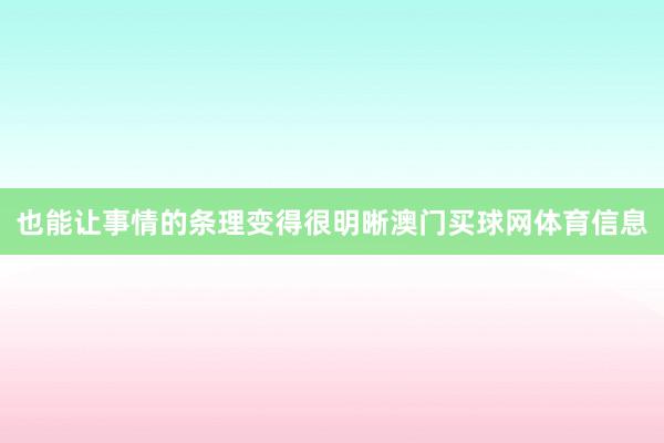 也能让事情的条理变得很明晰澳门买球网体育信息