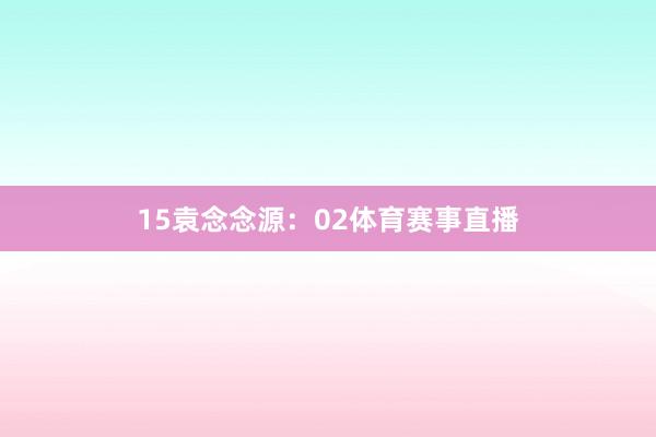 15　　袁念念源：02体育赛事直播