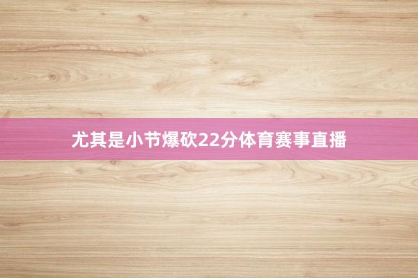 尤其是小节爆砍22分体育赛事直播