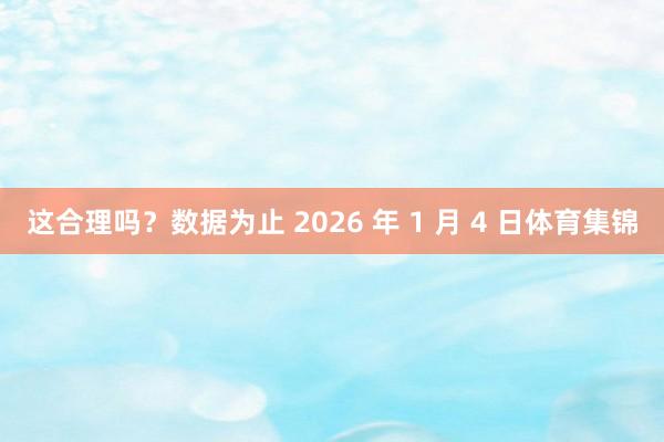 这合理吗？数据为止 2026 年 1 月 4 日体育集锦
