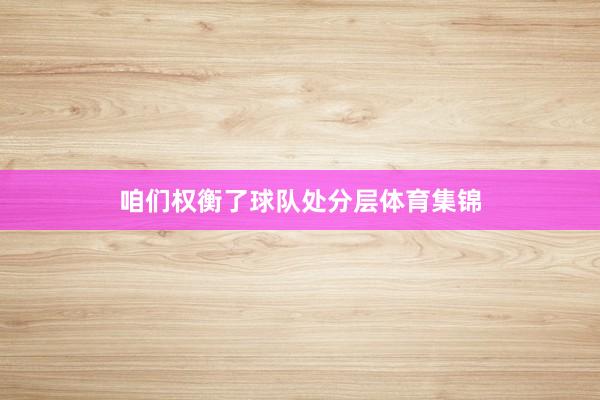 咱们权衡了球队处分层体育集锦