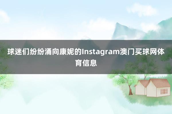 球迷们纷纷涌向康妮的Instagram澳门买球网体育信息
