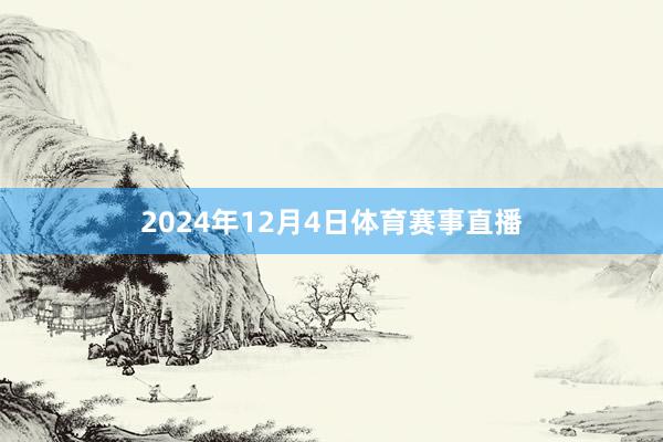 2024年12月4日体育赛事直播