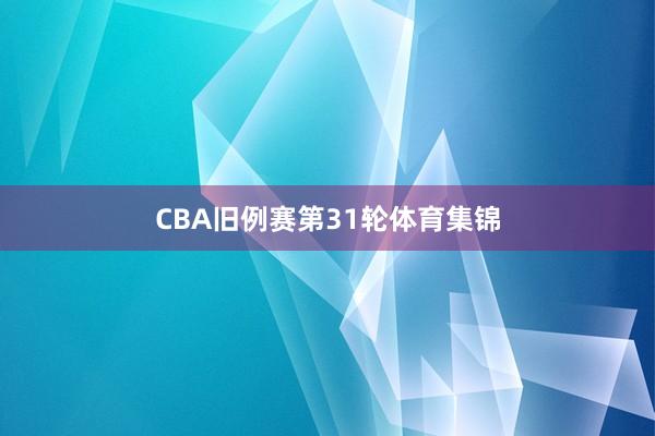 CBA旧例赛第31轮体育集锦