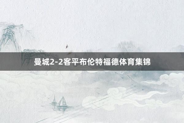 曼城2-2客平布伦特福德体育集锦