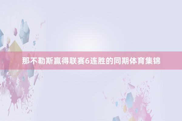 那不勒斯赢得联赛6连胜的同期体育集锦