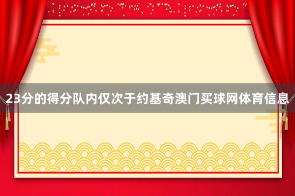 23分的得分队内仅次于约基奇澳门买球网体育信息