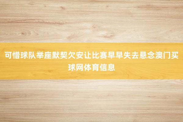 可惜球队举座默契欠安让比赛早早失去悬念澳门买球网体育信息