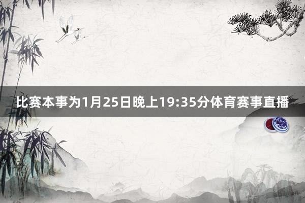 比赛本事为1月25日晚上19:35分体育赛事直播