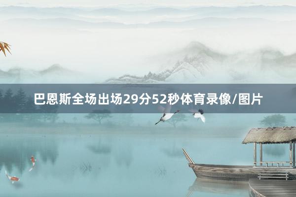 巴恩斯全场出场29分52秒体育录像/图片