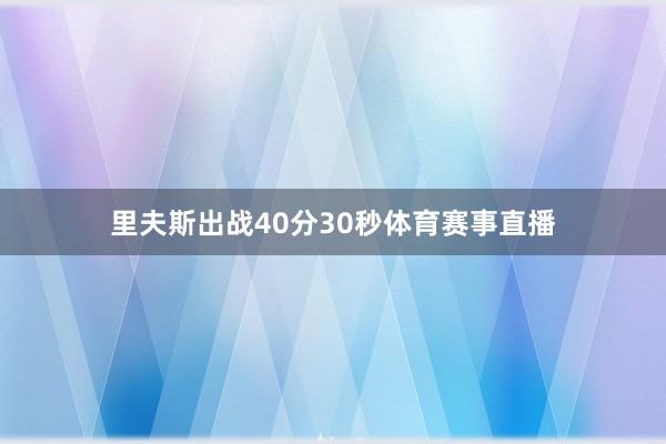 里夫斯出战40分30秒体育赛事直播
