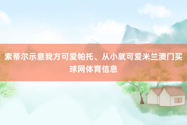 索蒂尔示意我方可爱帕托、从小就可爱米兰澳门买球网体育信息