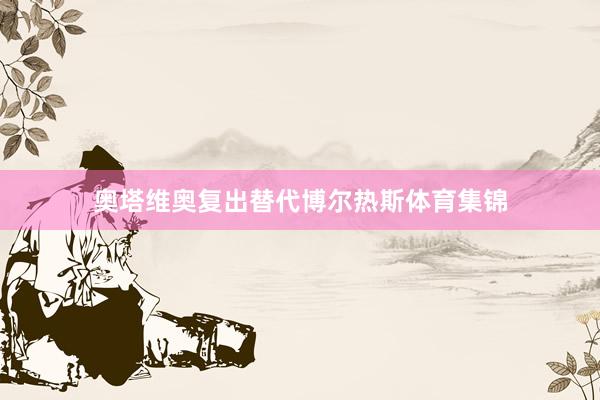 奥塔维奥复出替代博尔热斯体育集锦