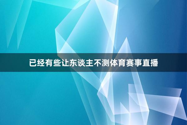 已经有些让东谈主不测体育赛事直播