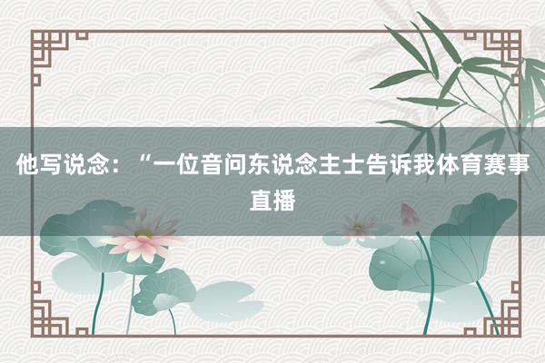 他写说念：“一位音问东说念主士告诉我体育赛事直播