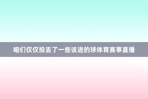 咱们仅仅投丢了一些该进的球体育赛事直播