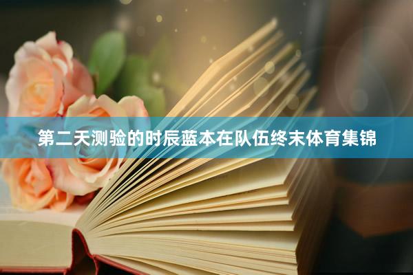 第二天测验的时辰蓝本在队伍终末体育集锦