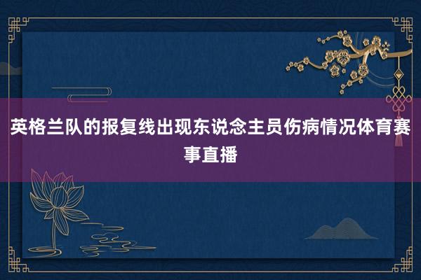 英格兰队的报复线出现东说念主员伤病情况体育赛事直播
