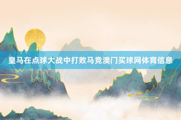 皇马在点球大战中打败马竞澳门买球网体育信息
