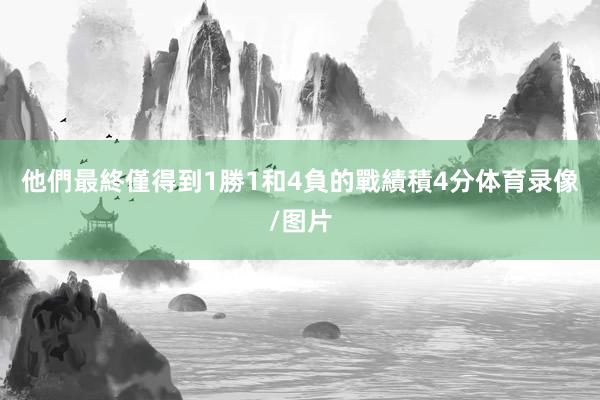 他們最終僅得到1勝1和4負的戰績積4分体育录像/图片