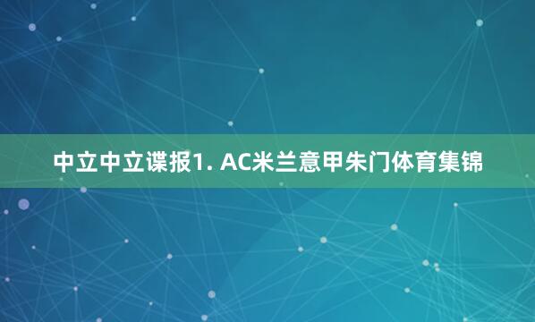 中立　　中立谍报　　1. AC米兰意甲朱门体育集锦