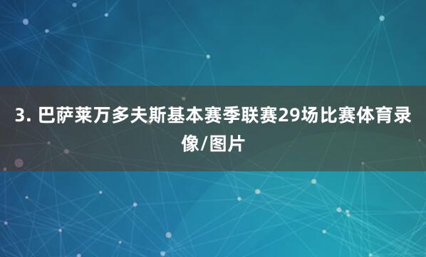 3. 巴萨莱万多夫斯基本赛季联赛29场比赛体育录像/图片
