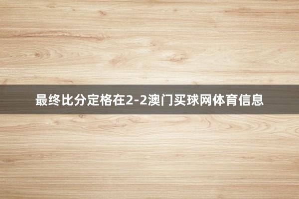 最终比分定格在2-2澳门买球网体育信息