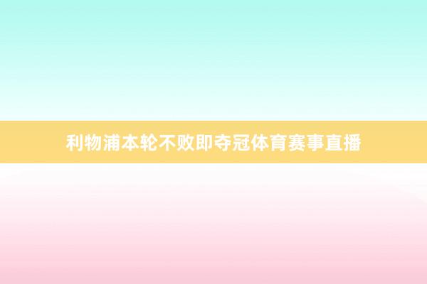 利物浦本轮不败即夺冠体育赛事直播