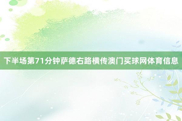 下半场第71分钟萨德右路横传澳门买球网体育信息