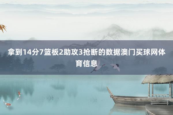 拿到14分7篮板2助攻3抢断的数据澳门买球网体育信息