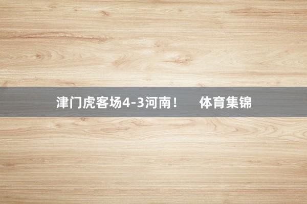 津门虎客场4-3河南！    体育集锦