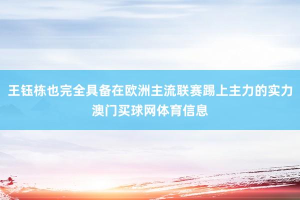 王钰栋也完全具备在欧洲主流联赛踢上主力的实力澳门买球网体育信息