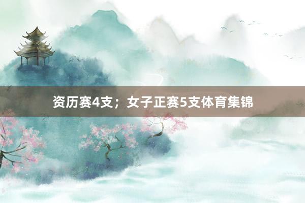 资历赛4支；女子正赛5支体育集锦