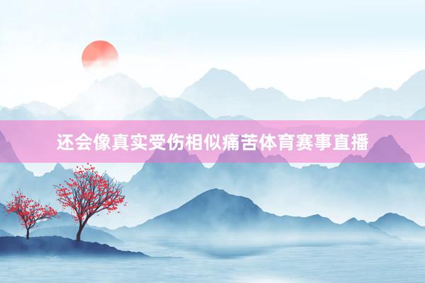 还会像真实受伤相似痛苦体育赛事直播