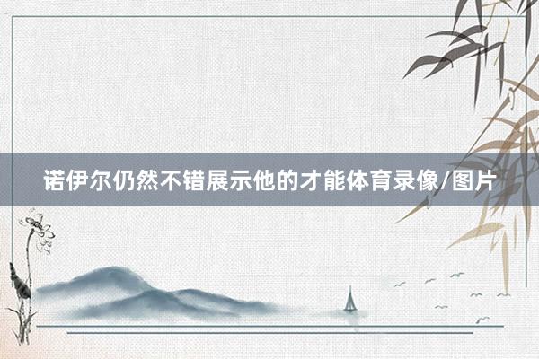 诺伊尔仍然不错展示他的才能体育录像/图片