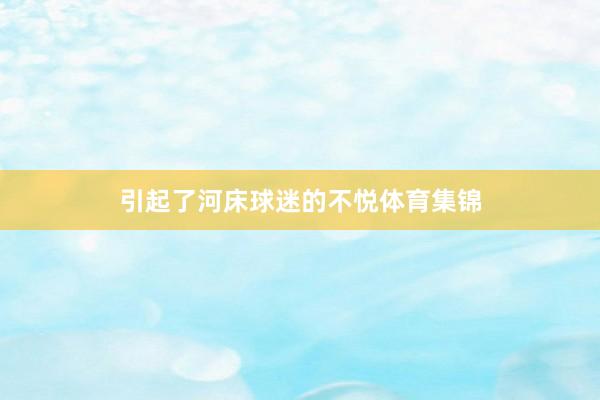引起了河床球迷的不悦体育集锦