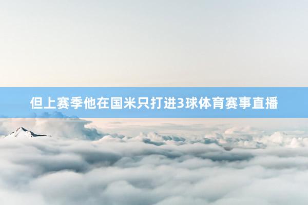 但上赛季他在国米只打进3球体育赛事直播