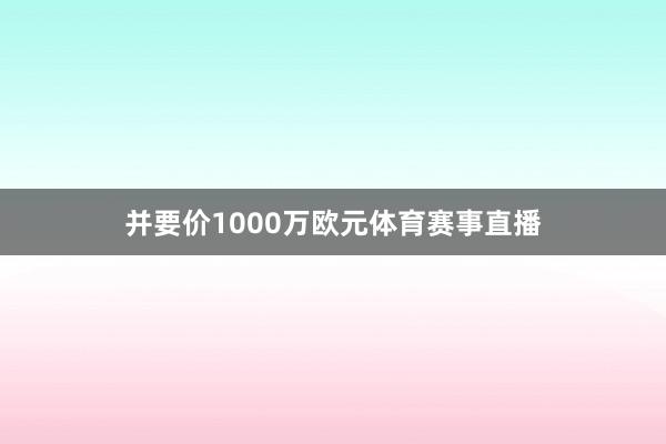 并要价1000万欧元体育赛事直播