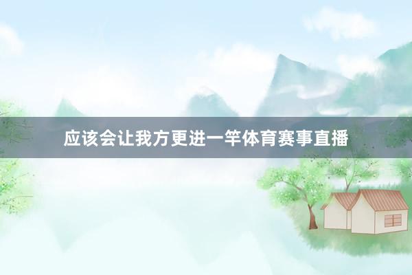 应该会让我方更进一竿体育赛事直播