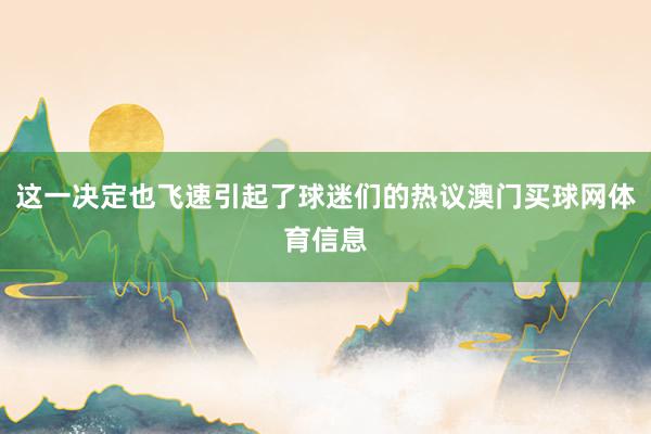 这一决定也飞速引起了球迷们的热议澳门买球网体育信息