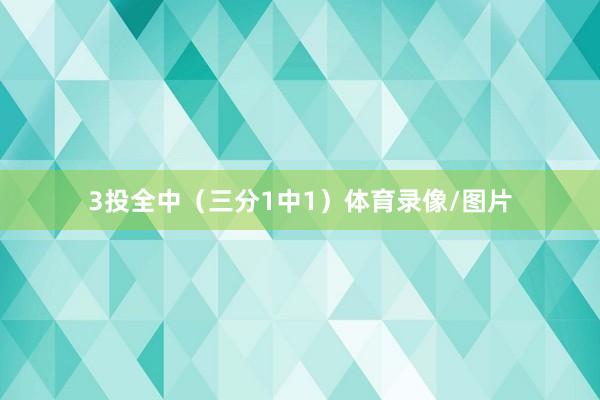 3投全中(三分1中1)体育录像/图片