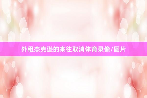 外租杰克逊的来往取消体育录像/图片