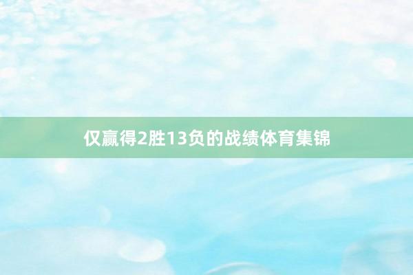 仅赢得2胜13负的战绩体育集锦