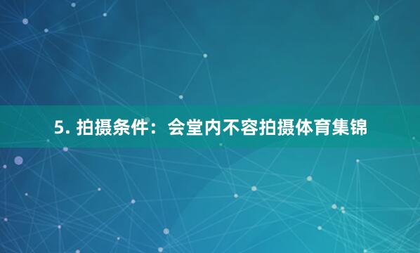 5. 拍摄条件：会堂内不容拍摄体育集锦