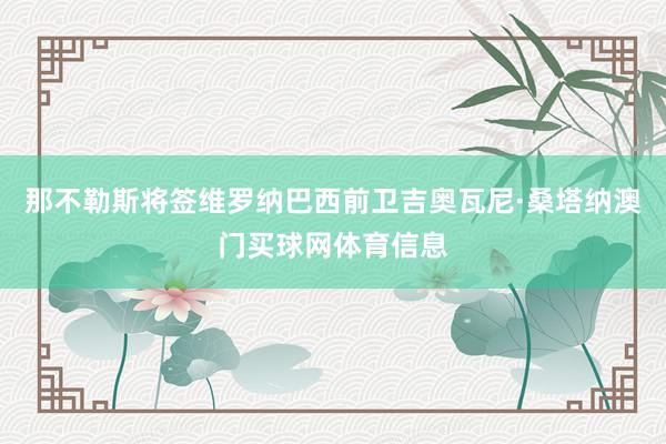 那不勒斯将签维罗纳巴西前卫吉奥瓦尼·桑塔纳澳门买球网体育信息
