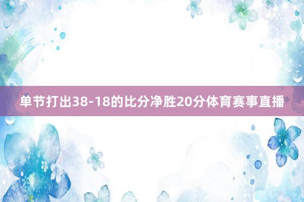 单节打出38-18的比分净胜20分体育赛事直播
