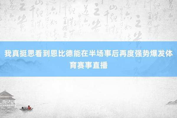 我真挺思看到恩比德能在半场事后再度强势爆发体育赛事直播