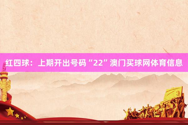 红四球：上期开出号码“22”澳门买球网体育信息