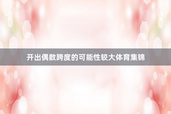 开出偶数跨度的可能性较大体育集锦
