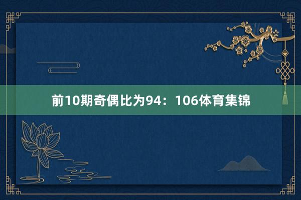 前10期奇偶比为94:106体育集锦